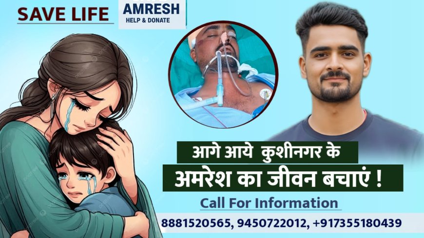 जिंदगी और मौत से जंग लड़ रहे अमरेश को किसी फरिश्ते का है इंतजार